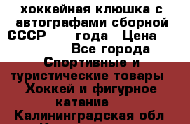 хоккейная клюшка с автографами сборной СССР 1972 года › Цена ­ 300 000 - Все города Спортивные и туристические товары » Хоккей и фигурное катание   . Калининградская обл.,Калининград г.